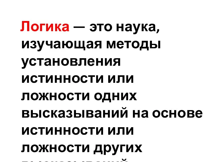 Логика — это наука, изучающая методы установления истинности или ложности одних