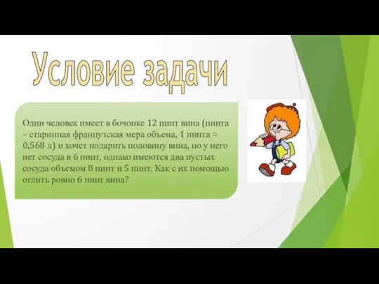 Условие задачи Один человек имеет в бочонке 12 пинт вина (пинта