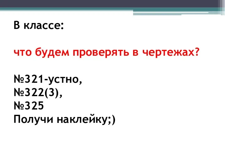 В классе: что будем проверять в чертежах? №321-устно, №322(3), №325 Получи наклейку;)