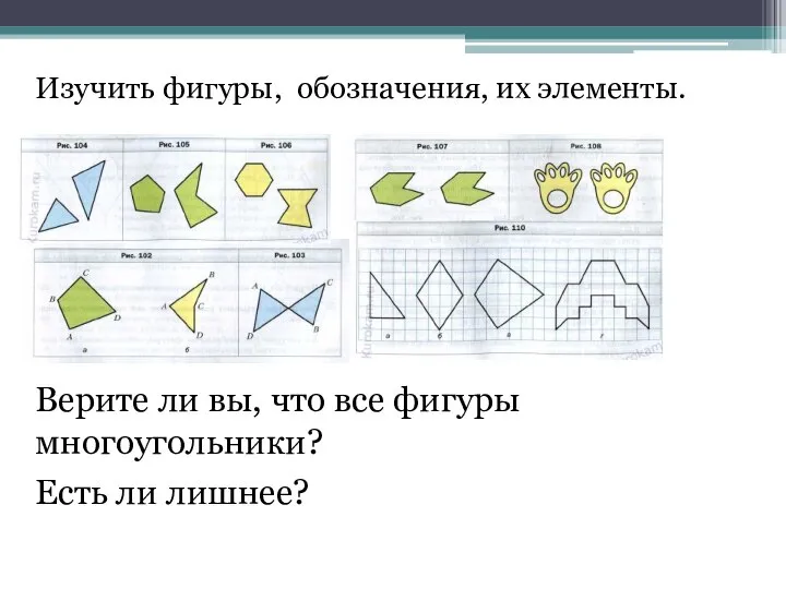 Изучить фигуры, обозначения, их элементы. Верите ли вы, что все фигуры многоугольники? Есть ли лишнее?