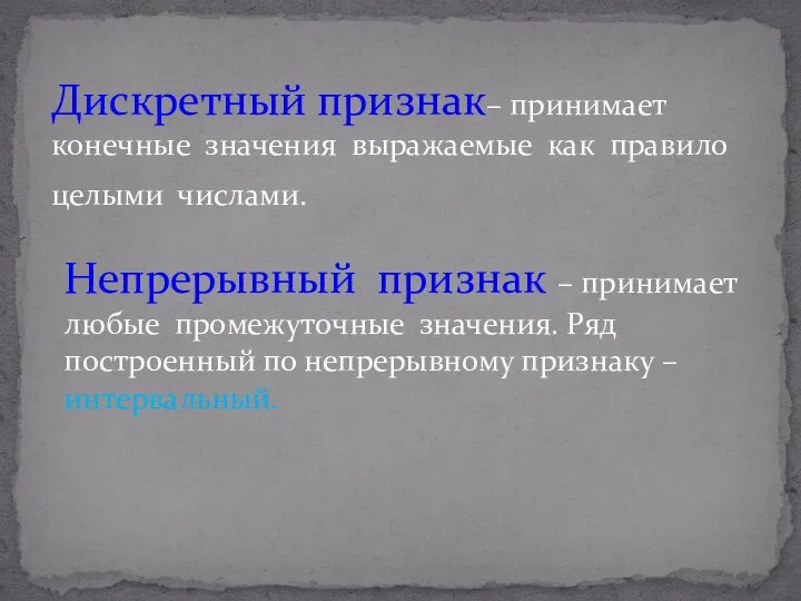 Дискретный признак– принимает конечные значения выражаемые как правило целыми числами. Непрерывный