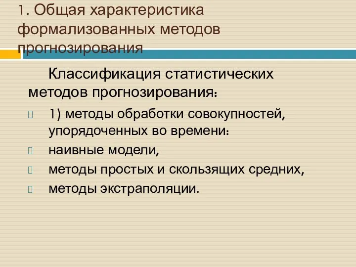 1. Общая характеристика формализованных методов прогнозирования Классификация статистических методов прогнозирования: 1)