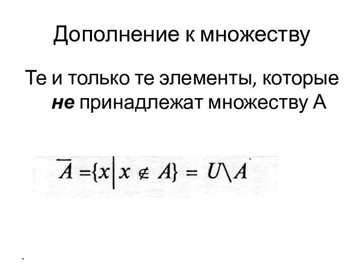 Дополнение к множеству Те и только те элементы, которые не принадлежат множеству А *