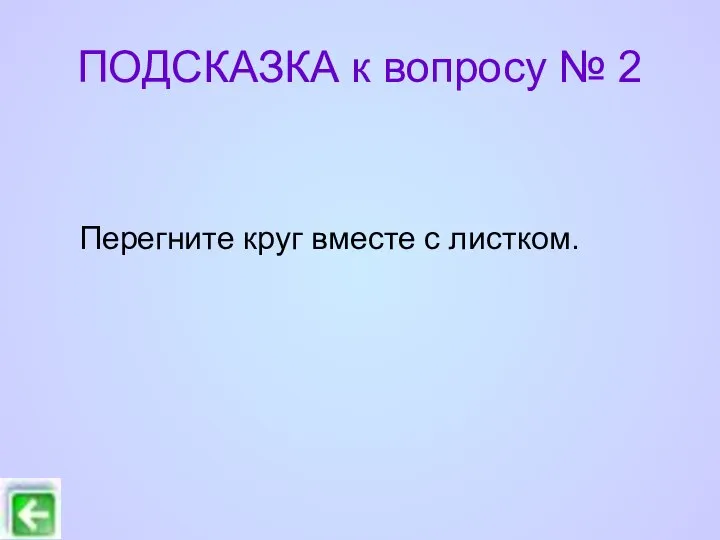 ПОДСКАЗКА к вопросу № 2 Перегните круг вместе с листком.