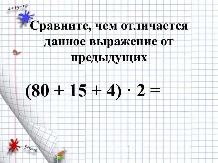 Сравните, чем отличается данное выражение от предыдущих (80 + 15 + 4) · 2 =