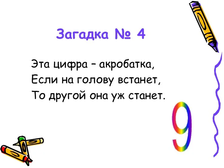 Загадка № 4 Эта цифра – акробатка, Если на голову встанет,