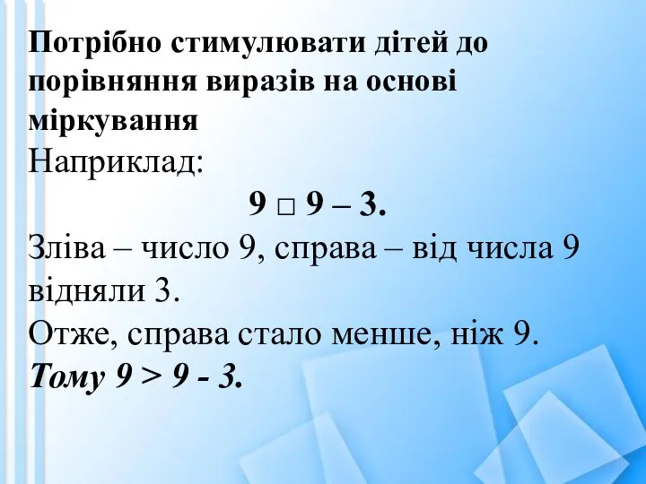 Потрібно стимулювати дітей до порівняння виразів на основі міркування Наприклад: 9