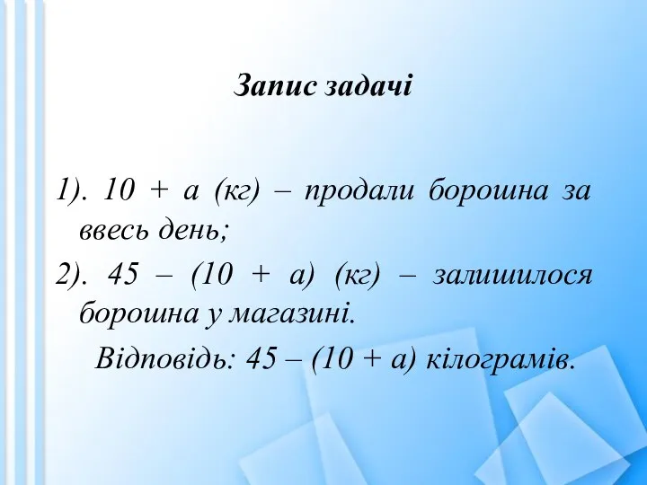 Запис задачі 1). 10 + а (кг) – продали борошна за