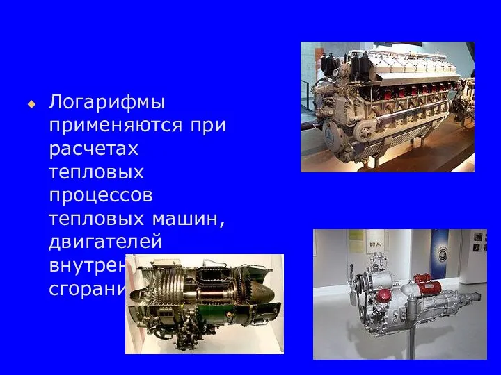 Логарифмы применяются при расчетах тепловых процессов тепловых машин, двигателей внутреннего сгорания