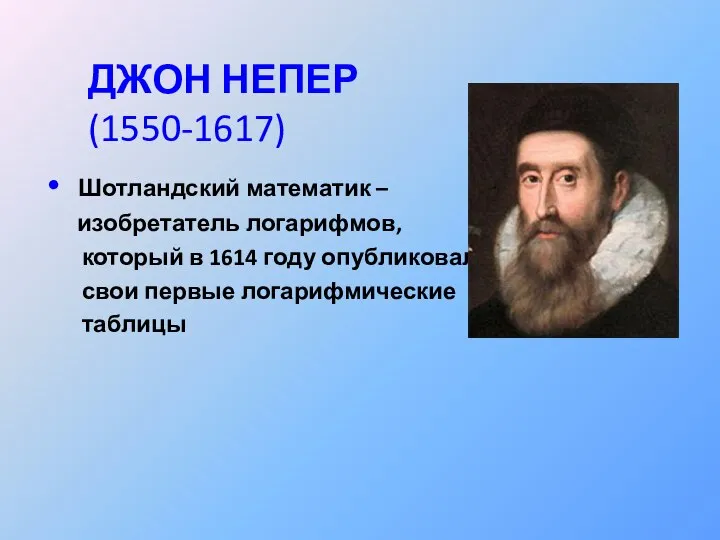 ДЖОН НЕПЕР (1550-1617) Шотландский математик – изобретатель логарифмов, который в 1614