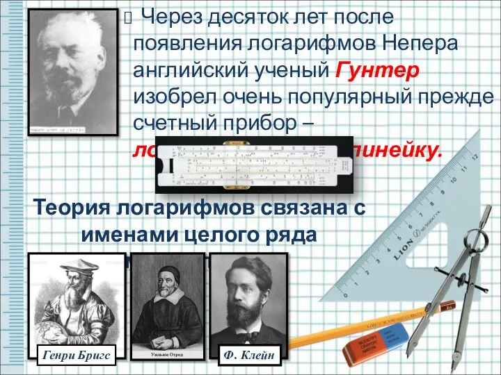 Через десяток лет после появления логарифмов Непера английский ученый Гунтер изобрел