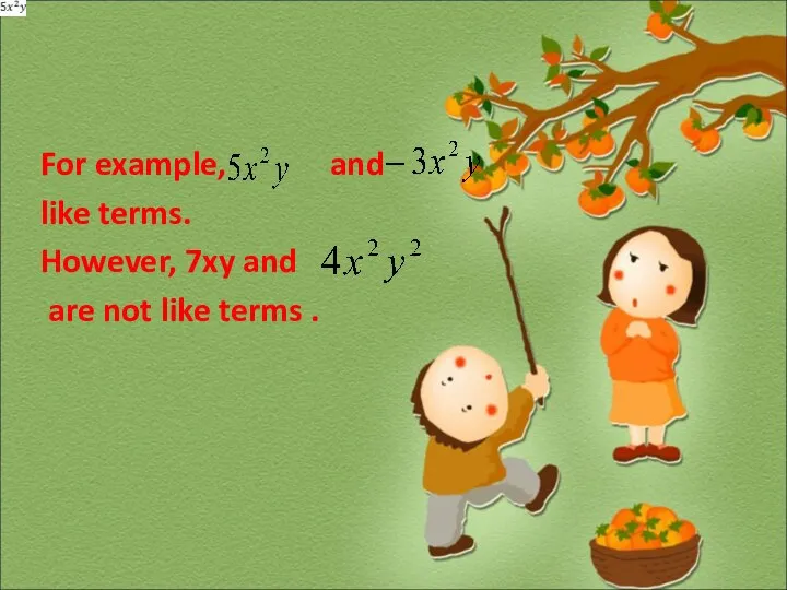 For example, and like terms. However, 7xy and are not like terms .