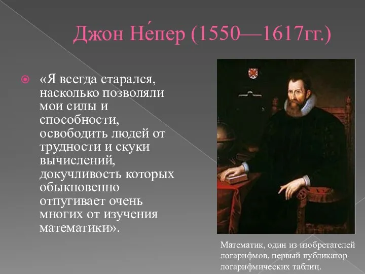Джон Не́пер (1550—1617гг.) «Я всегда старался, насколько позволяли мои силы и