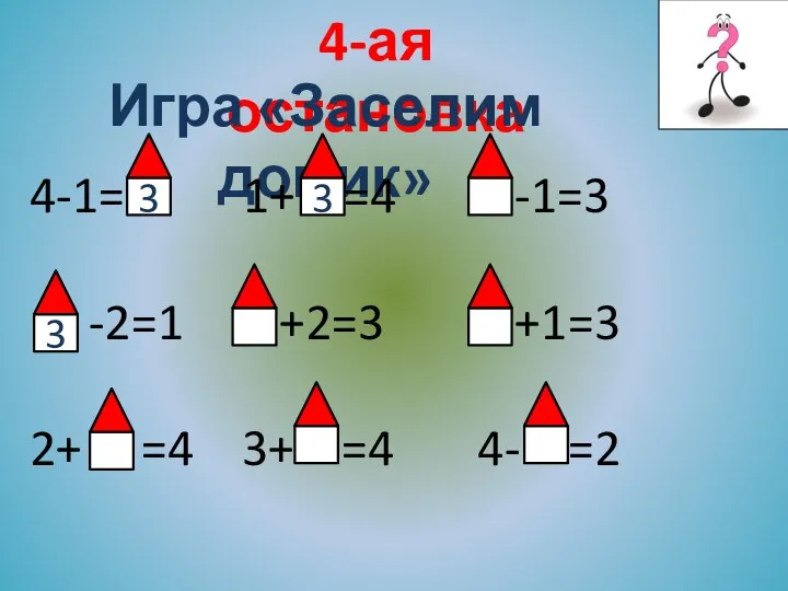 4-ая остановка Игра «Заселим домик» 4-1= 1+ =4 -1=3 -2=1 +2=3