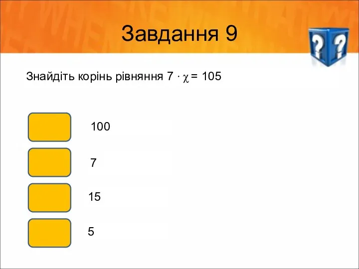 Завдання 9 Знайдіть корінь рівняння 7 ∙ χ = 105 15 7 100 5