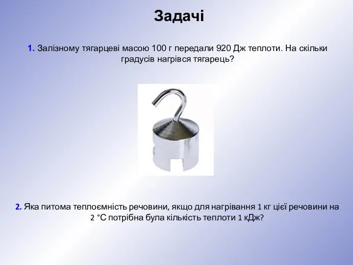 Задачі 1. Залізному тягарцеві масою 100 г передали 920 Дж теплоти.