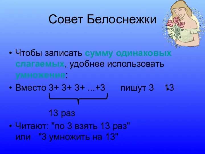 Совет Белоснежки Чтобы записать сумму одинаковых слагаемых, удобнее использовать умножение: Вместо