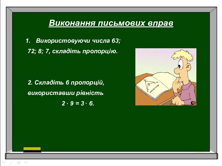 Виконання письмових вправ Використовуючи числа 63; 72; 8; 7, складіть пропорцію.