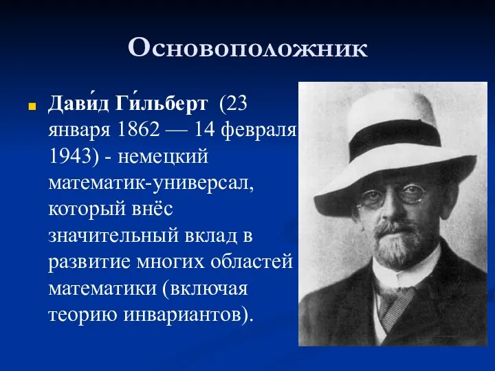 Основоположник Дави́д Ги́льберт (23 января 1862 — 14 февраля 1943) -