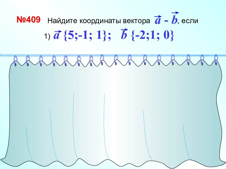 Найдите координаты вектора , если №409