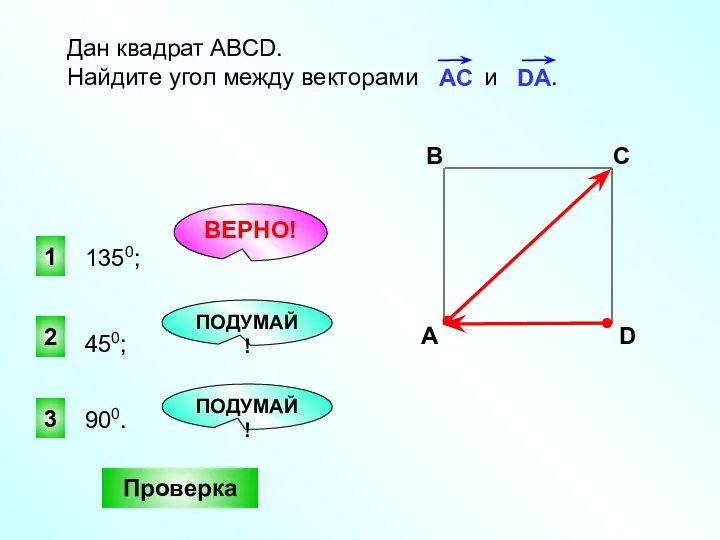 1 ВЕРНО! 2 3 ПОДУМАЙ! Проверка Дан квадрат АВСD. Найдите угол