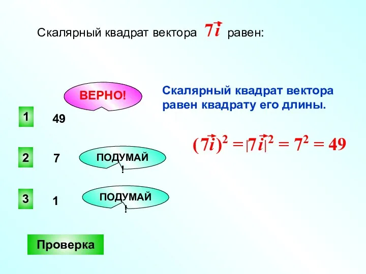 1 ВЕРНО! 2 3 ПОДУМАЙ! ПОДУМАЙ! Проверка Скалярный квадрат вектора равен: