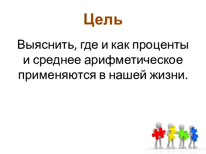 Цель Выяснить, где и как проценты и среднее арифметическое применяются в нашей жизни.