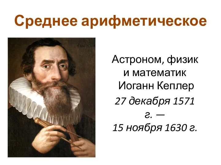 Среднее арифметическое Астроном, физик и математик Иоганн Кеплер 27 декабря 1571