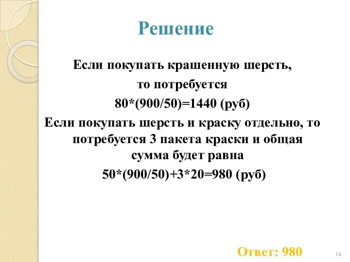 Решение Если покупать крашенную шерсть, то потребуется 80*(900/50)=1440 (руб) Если покупать