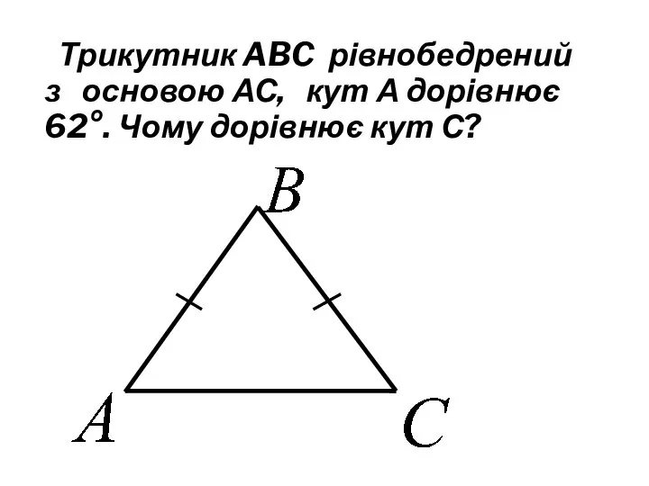 Трикутник ABC рівнобедрений з основою АС, кут А дорівнює 62°. Чому дорівнює кут С?