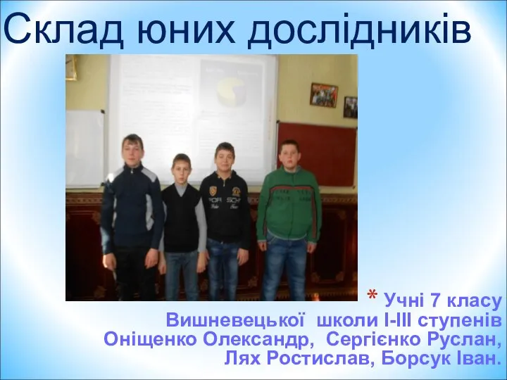 Учні 7 класу Вишневецької школи I-III ступенів Оніщенко Олександр, Сергієнко Руслан,Лях