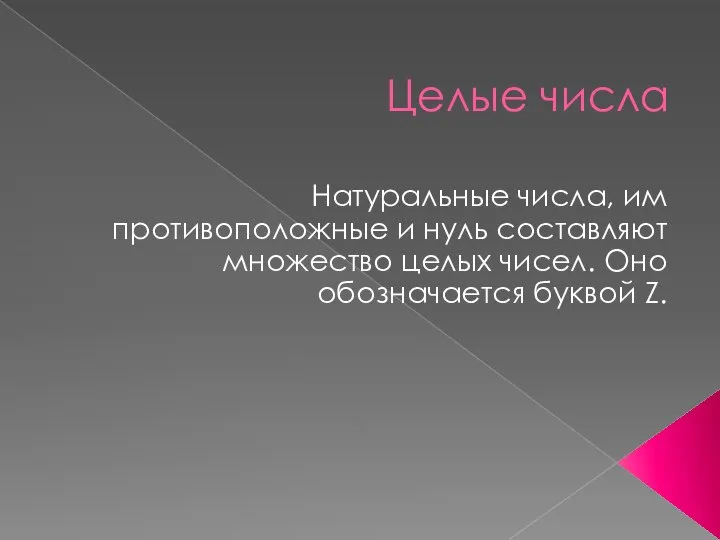 Целые числа Натуральные числа, им противоположные и нуль составляют множество целых чисел. Оно обозначается буквой Z.