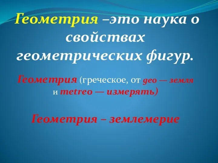 Геометрия –это наука о свойствах геометрических фигур. Геометрия (греческое, от geo