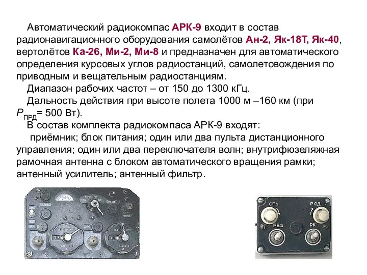 Автоматический радиокомпас АРК-9 входит в состав радионавигационного оборудования самолётов Ан-2, Як-18Т,