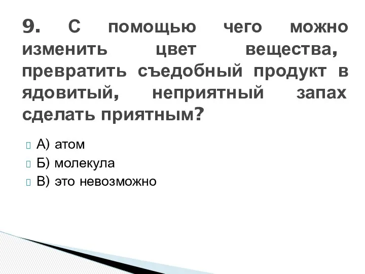 А) атом Б) молекула В) это невозможно 9. С помощью чего