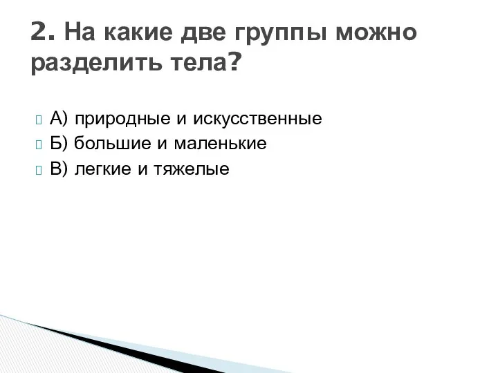 А) природные и искусственные Б) большие и маленькие В) легкие и