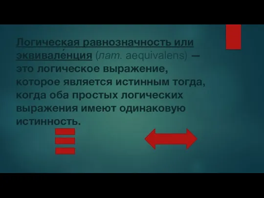 Логическая равнозначность или эквивале́нция (лат. aequivalens) — это логическое выражение, которое