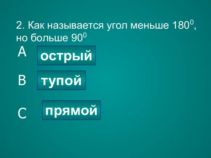 2. Как называется угол меньше 1800, но больше 900 острый тупой прямой A B C