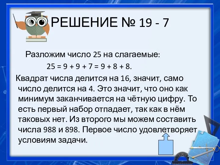 РЕШЕНИЕ № 19 - 7 Раз­ло­жим число 25 на слагаемые: 25