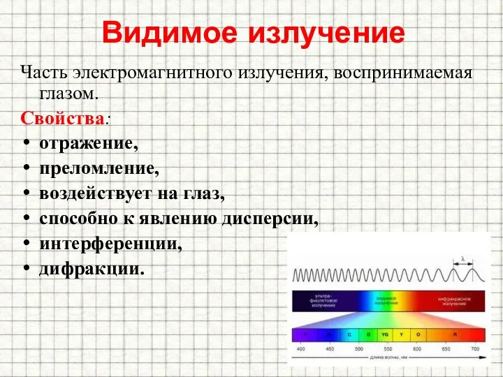 Видимое излучение Часть электромагнитного излучения, воспринимаемая глазом. Свойства: отражение, преломление, воздействует