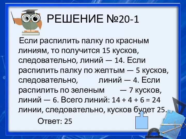 РЕШЕНИЕ №20-1 Если распилить палку по красным линиям, то получится 15