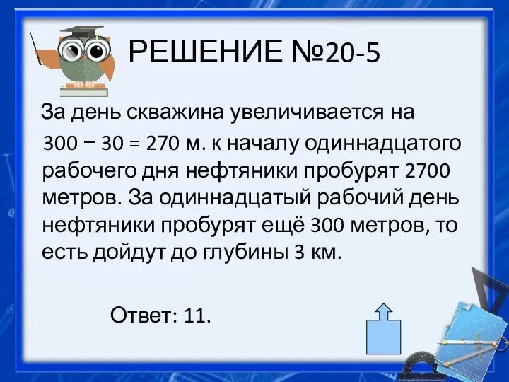 РЕШЕНИЕ №20-5 За день скважина увеличивается на 300 − 30 =