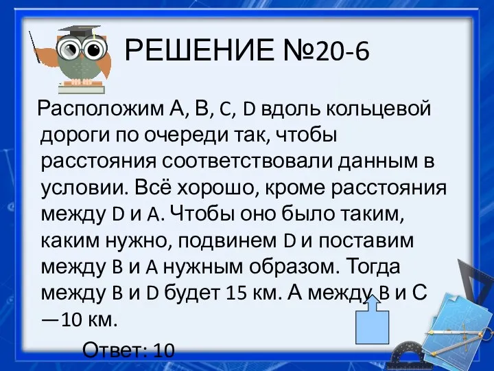 РЕШЕНИЕ №20-6 Расположим А, В, C, D вдоль кольцевой дороги по