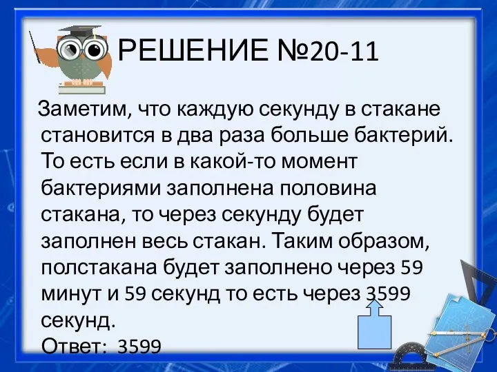 РЕШЕНИЕ №20-11 Заметим, что каждую секунду в стакане становится в два