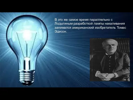 В это же самое время параллельно с Лодыгиным разработкой лампы накаливания занимался американский изобретатель Томас Эдисон.