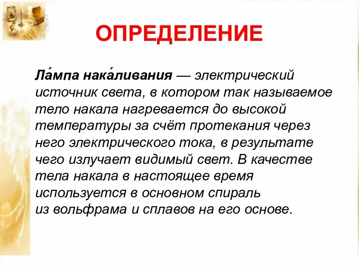 ОПРЕДЕЛЕНИЕ Ла́мпа нака́ливания — электрический источник света, в котором так называемое