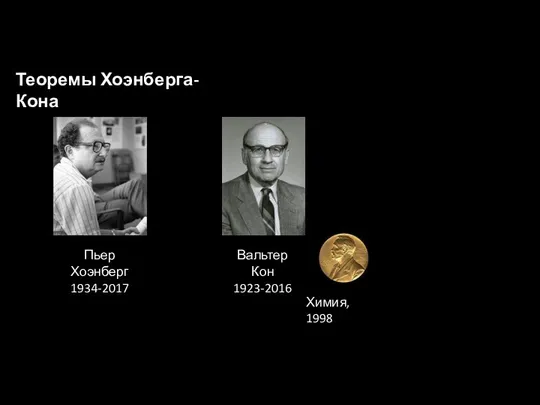 Теоремы Хоэнберга-Кона Пьер Хоэнберг 1934-2017 Вальтер Кон 1923-2016 Химия, 1998
