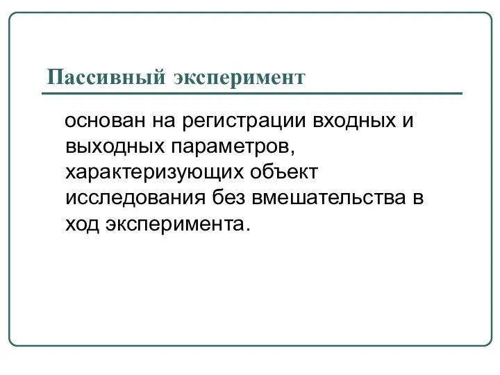 Пассивный эксперимент основан на регистрации входных и выходных параметров, характеризующих объект