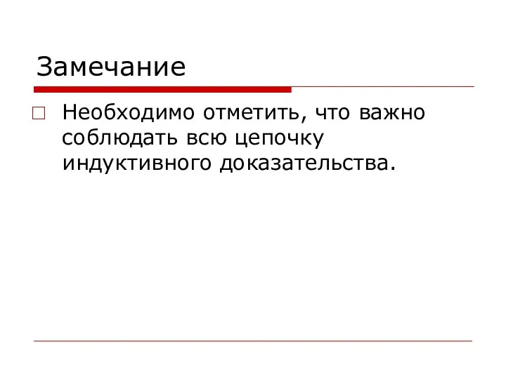 Замечание Необходимо отметить, что важно соблюдать всю цепочку индуктивного доказательства.