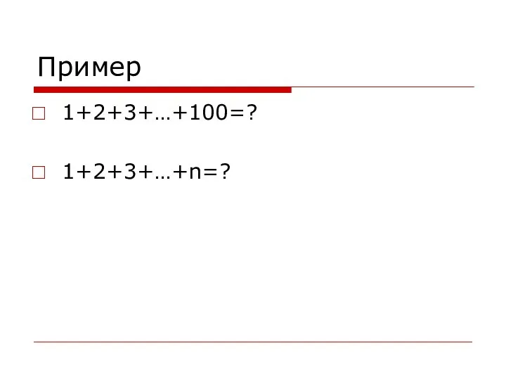 Пример 1+2+3+…+100=? 1+2+3+…+n=?